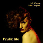 JAH WOBBLE & JULIE CAMPBELL: Psychic Life 